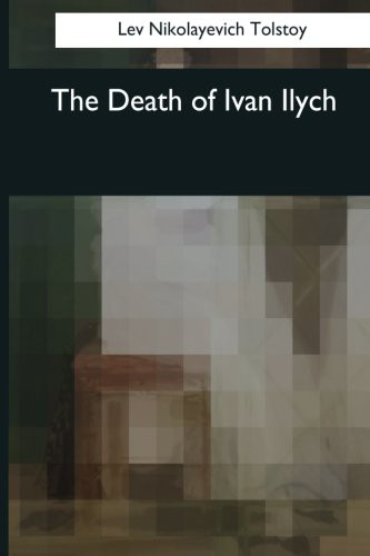 Lev Tolstoi, Louise Maude, Aylmer Maude: The Death of Ivan Ilych (Paperback, 2017, Createspace Independent Publishing Platform, CreateSpace Independent Publishing Platform)